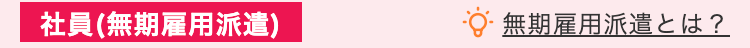 社員(無期雇用派遣)
無期雇用派遣とは?